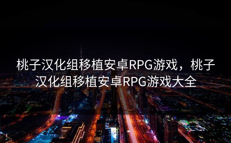 桃子汉化组移植安卓RPG游戏，桃子汉化组移植安卓RPG游戏大全